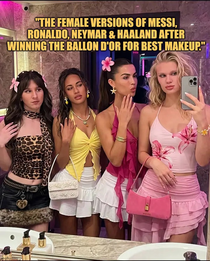 they sure win that ballon dor with that kinda makeup meme