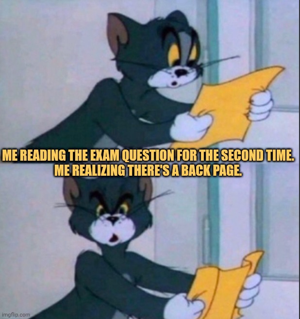 Me realizing exam questions has also in the back of the paper in last 5 minutes