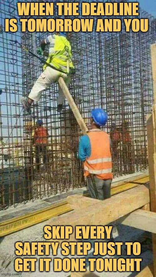 skip every safety step just to get it done tonight