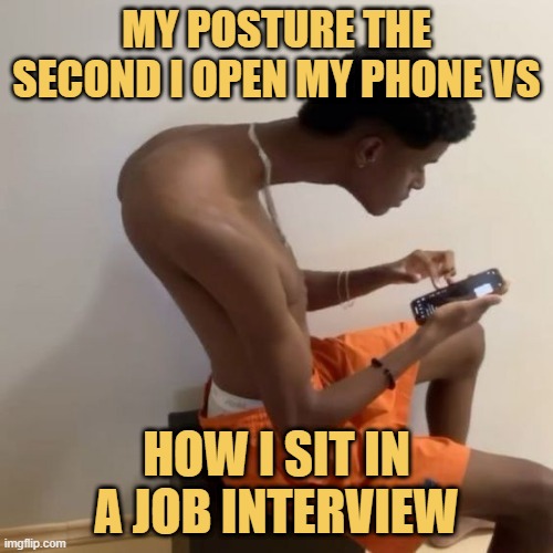 My posture the second I open my phone vs meme