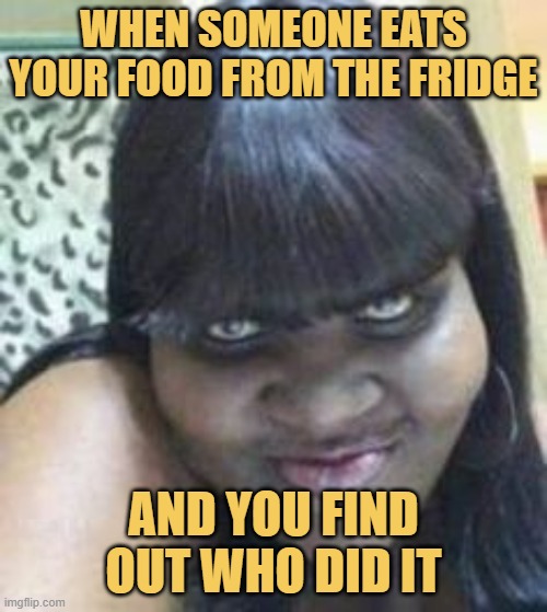 When someone eats your food from the fridge meme