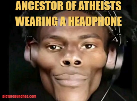 according to atheists this was how their ancestor looked like meme