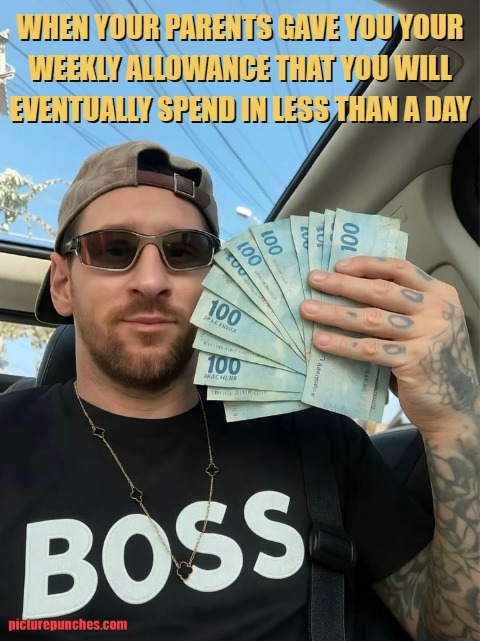 when your parents gave you your weekly allowance that you will eventually spend in less than a day meme