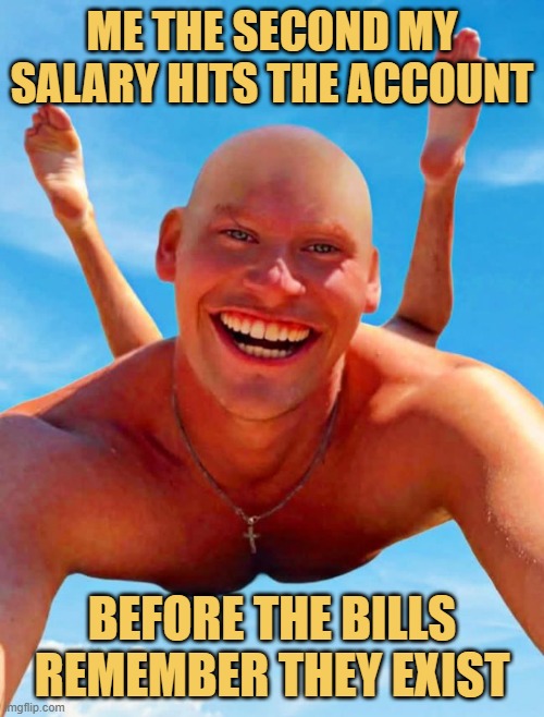 Me the second my salary hits the account. meme