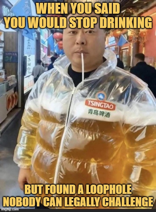 When you said you would stop drinking. meme