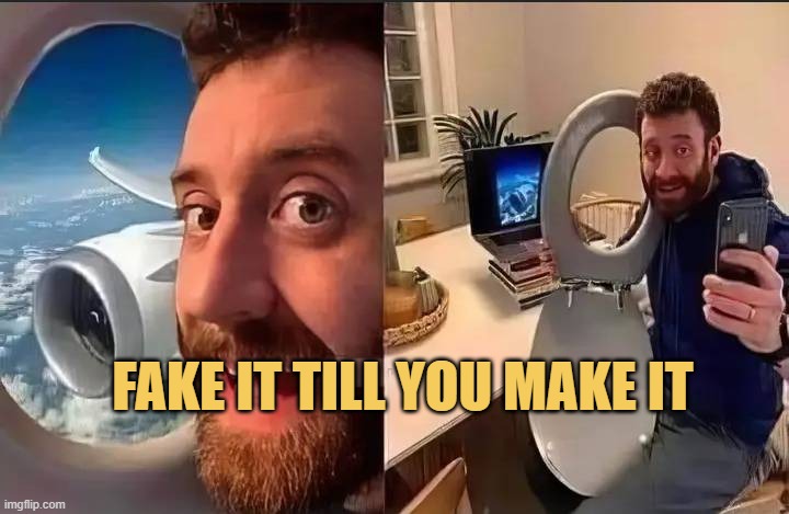 Fake it till you make it