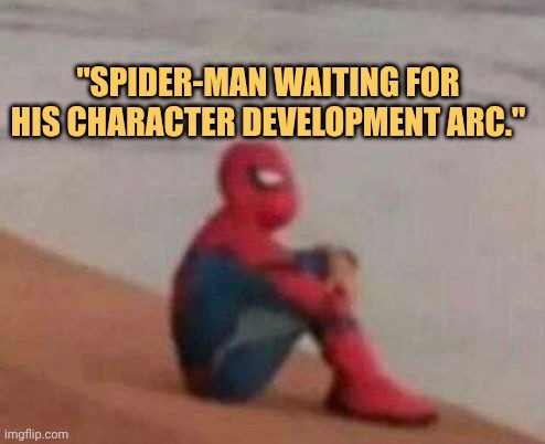 #piderman waiting for his character redevelopment
