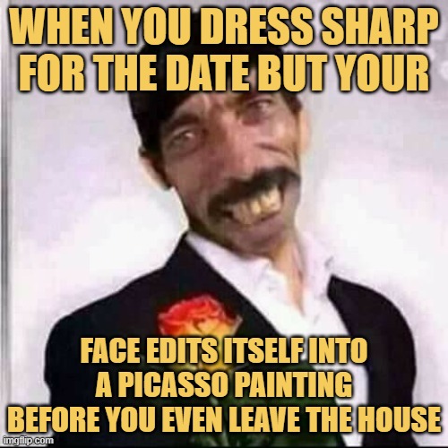 when you dress sharp for the date but your.