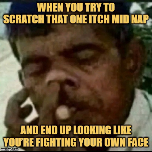When you try to scratch that one itch mid nap. meme