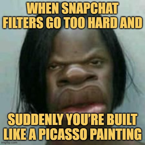 When Snapchat filters go too hard and. meme