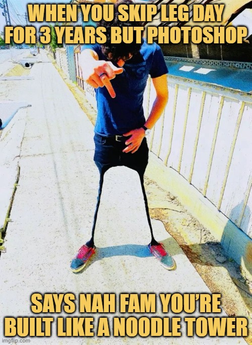 When you skip leg day for 3 years but Photoshop.