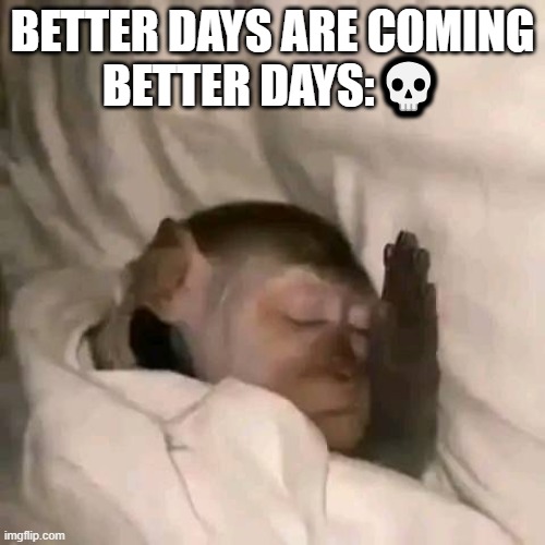 Better days are sleeping 