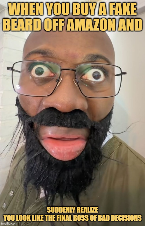 When you buy a fake beard off Amazon and. meme