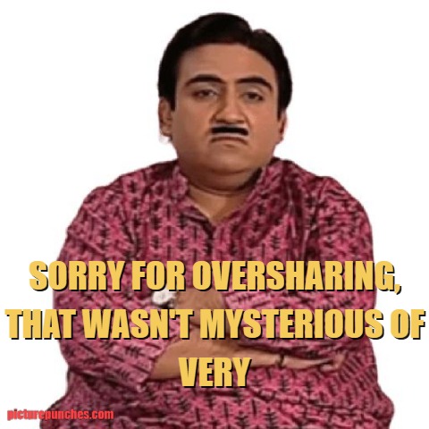 sorry for over sharing