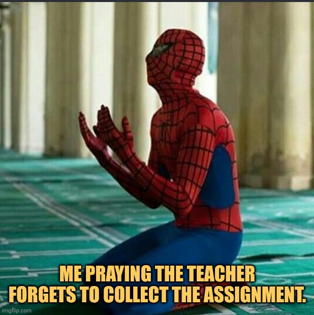 Hey Allah please make teacher dementia patient so that he can forgot the assignments