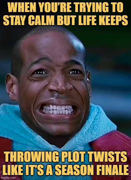 When you’re trying to stay calm but life keeps meme