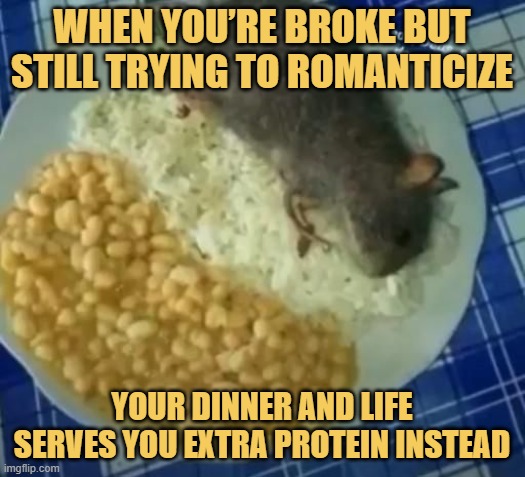 When you’re broke but still trying to romanticize.