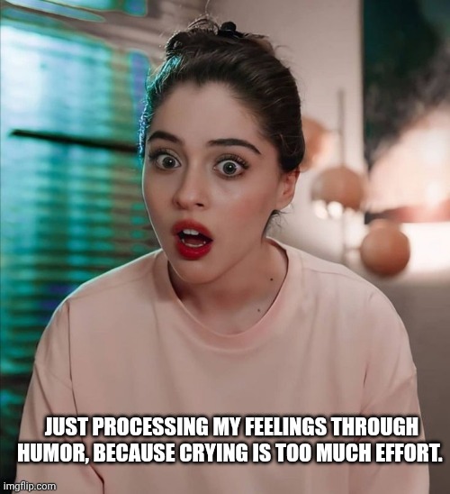 Just processing my feelings through humor