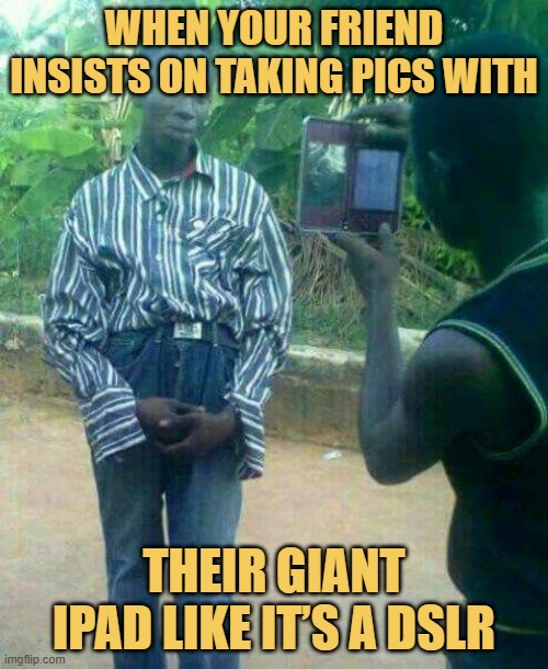 When your friend insists on taking pics with. meme