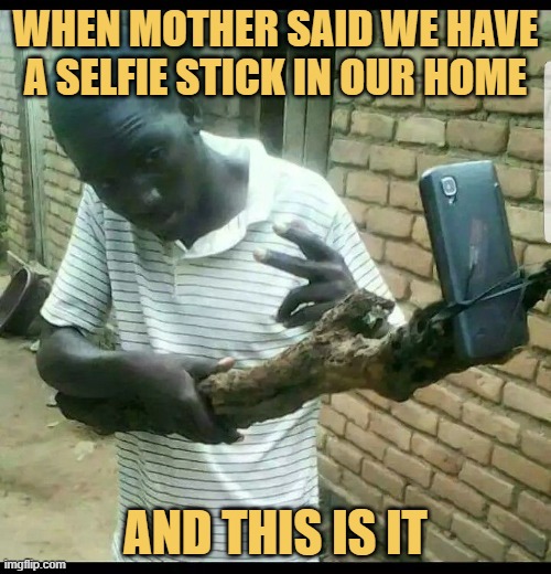 When mother said we have a selfie stick in our home. meme