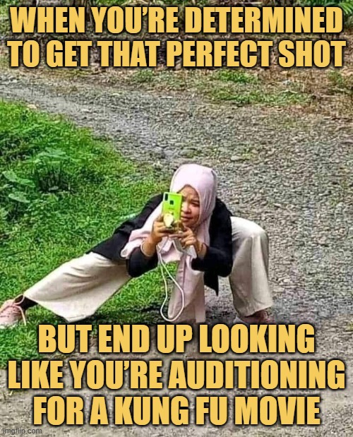 When you’re determined to get that perfect shot. meme