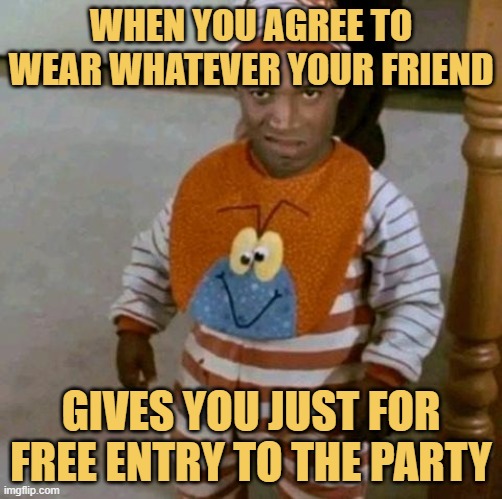 When you agree to wear whatever your friend. meme