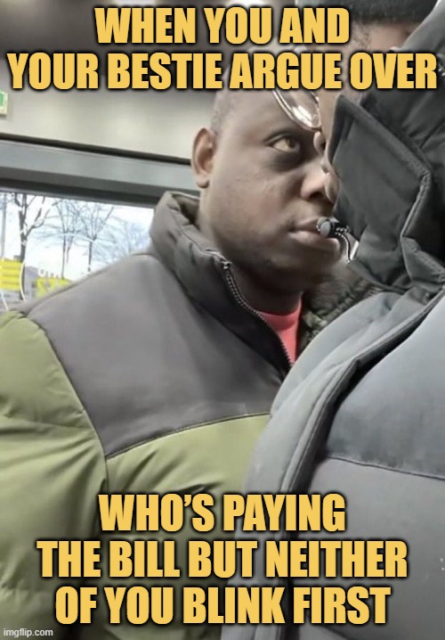 When you and your bestie argue over. meme