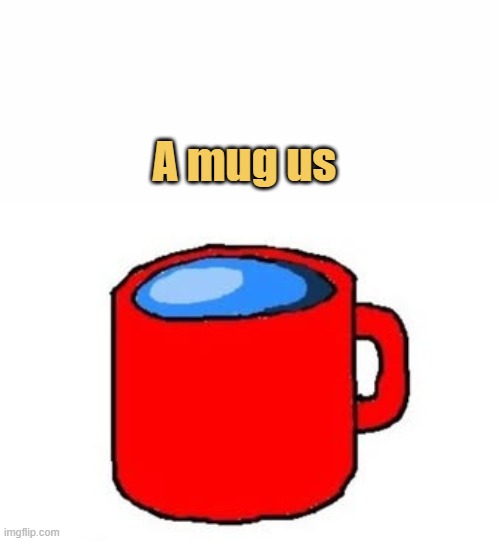 A mug us 
