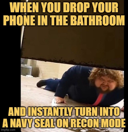 When you drop your phone in the bathroom. meme
