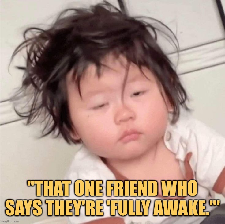 That one friend whos always sleepy