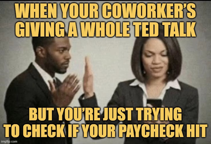 When your coworker’s giving a whole TED Talk. meme