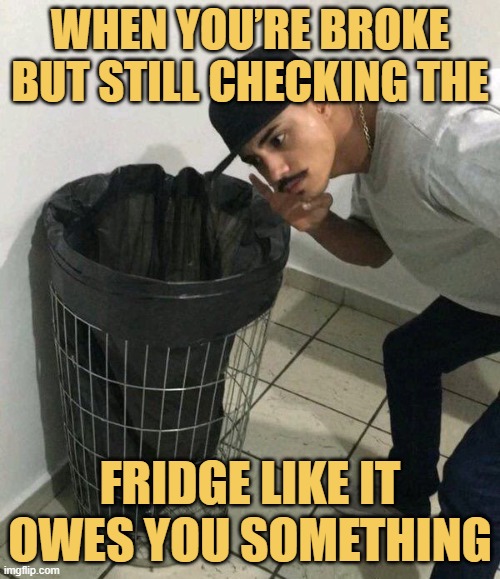 When you’re broke but still checking the. meme