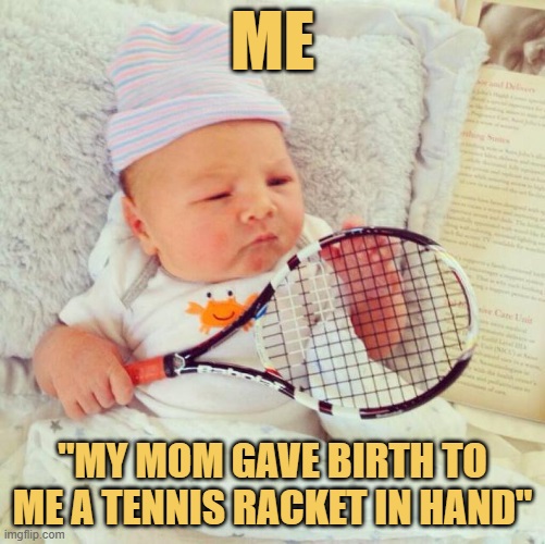 When people ask me why am so good at tennis i reply: