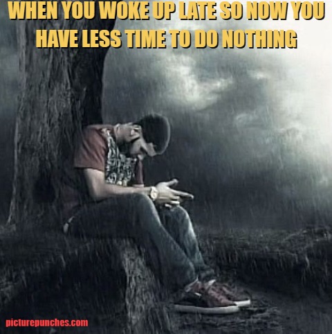 when you woke up late