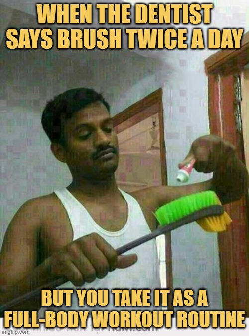 When the dentist says brush twice a day meme