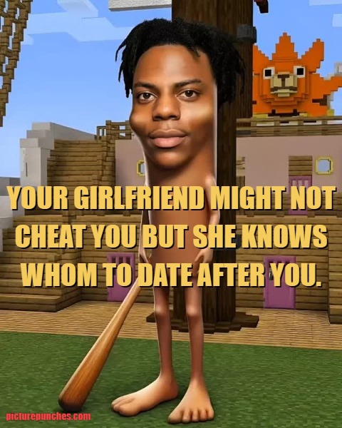 Girlfriend might not cheat you but