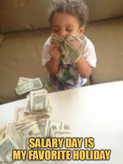 I think everyday should be a salary day