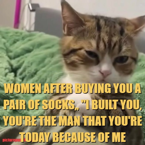 Women after buying you a pair of socks