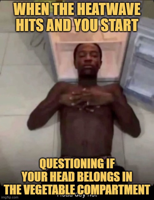 When the heatwave hits and you start.