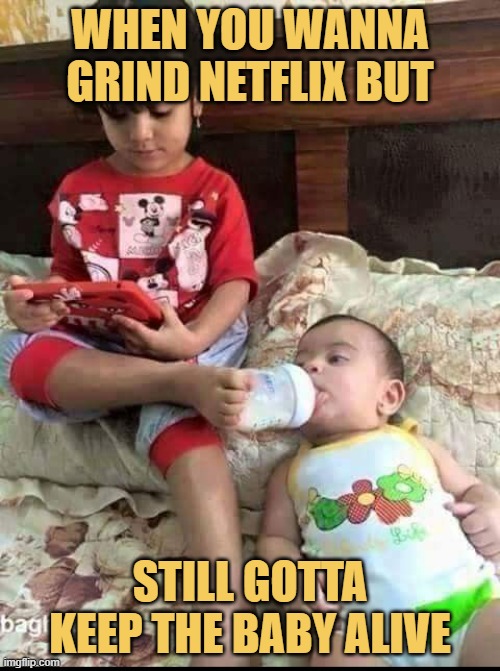 When you wanna grind Netflix but. meme