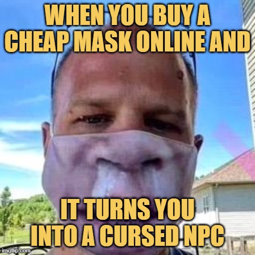 When you buy a cheap mask online and. meme
