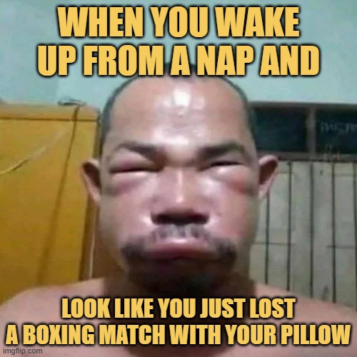 When you wake up from a nap and.