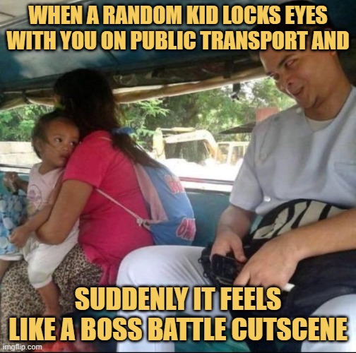 When a random kid locks eyes with you on public transport and.