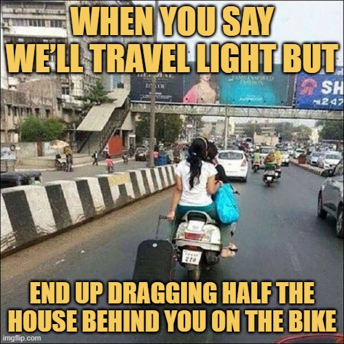 When you say we’ll travel light but. meme