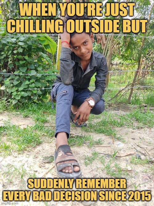 When you’re just chilling outside but. meme