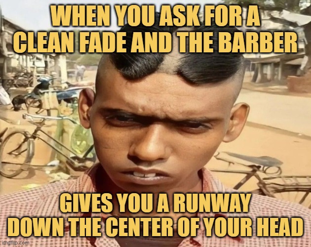 When you ask for a clean fade and the barber. meme