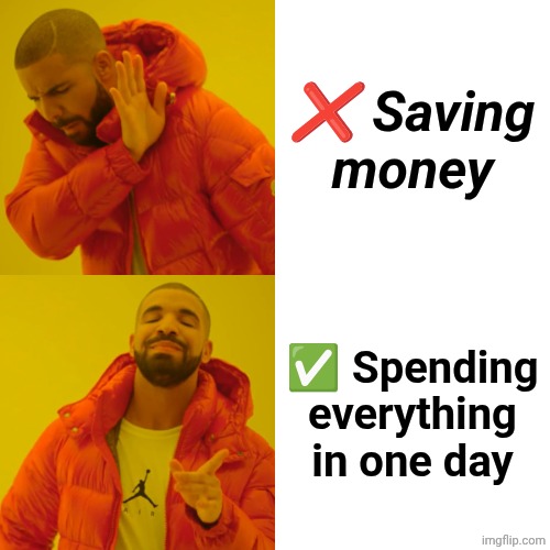❌ Saving money
✅ Spending everything in one day