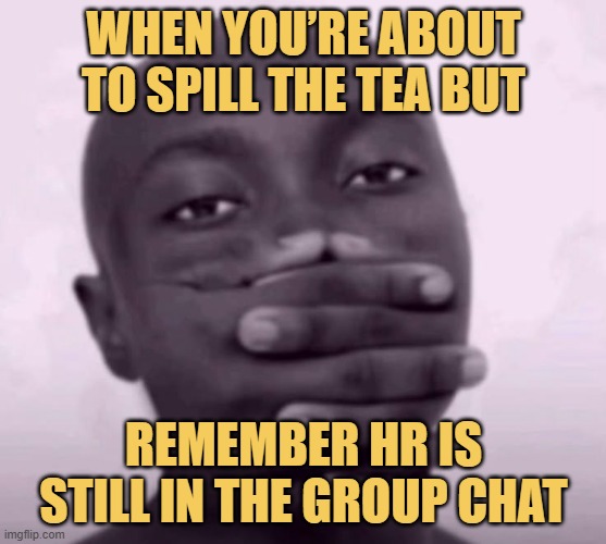When you’re about to spill the tea but. meme