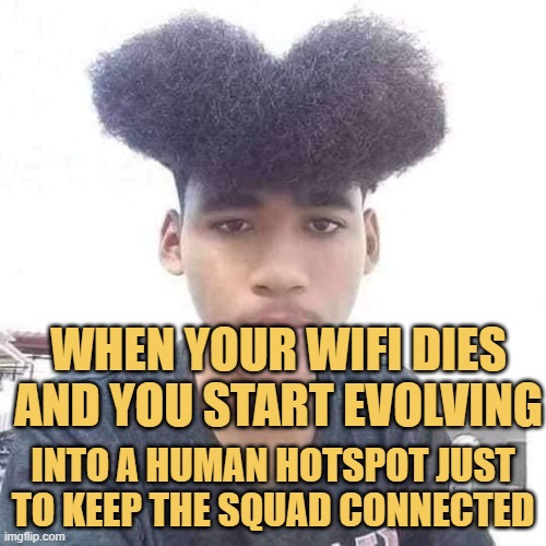 When your WiFi dies and you start evolving. meme