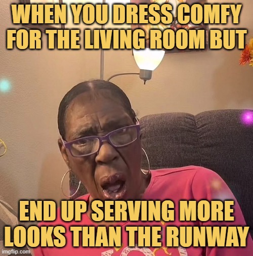 When you dress comfy for the living room but.jfif meme